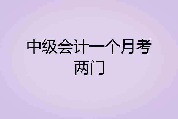 中级会计一个月考两门