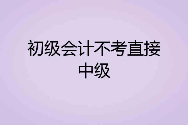 初级会计不考直接中级
