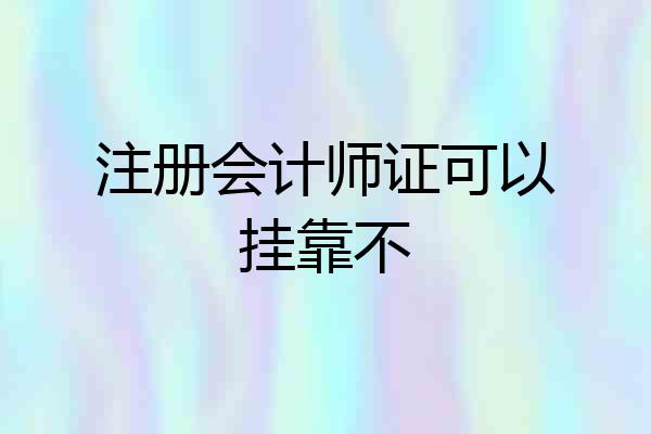 注册会计师证可以挂靠不