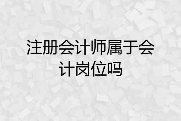 注册会计师属于会计岗位吗