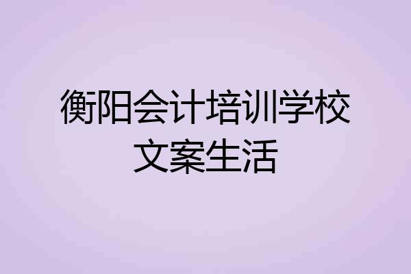 衡阳会计培训学校文案生活