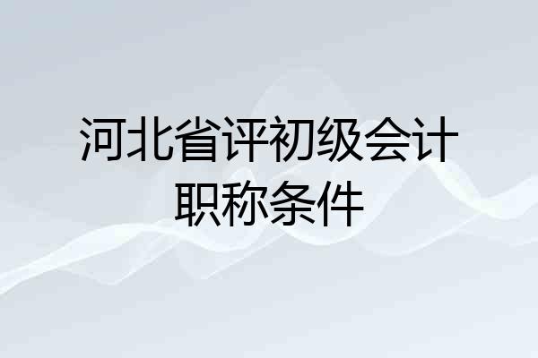 河北省评初级会计职称条件