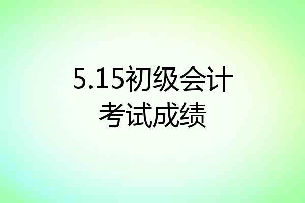 5.15初级会计考试成绩