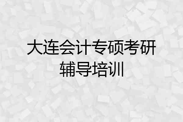 大连会计专硕考研辅导培训