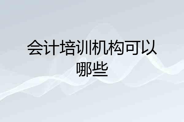 会计培训机构可以哪些