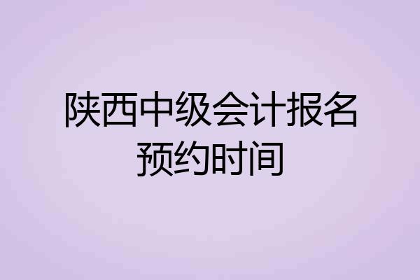 陕西中级会计报名预约时间