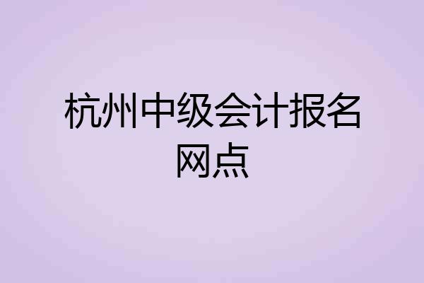 杭州中级会计报名网点