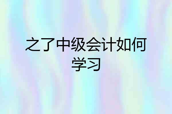 之了中级会计如何学习
