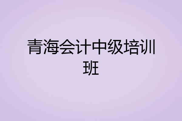 青海会计中级培训班