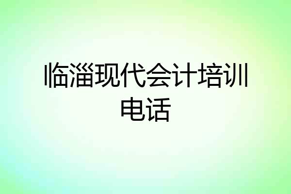 临淄现代会计培训电话