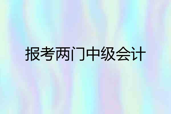 报考两门中级会计