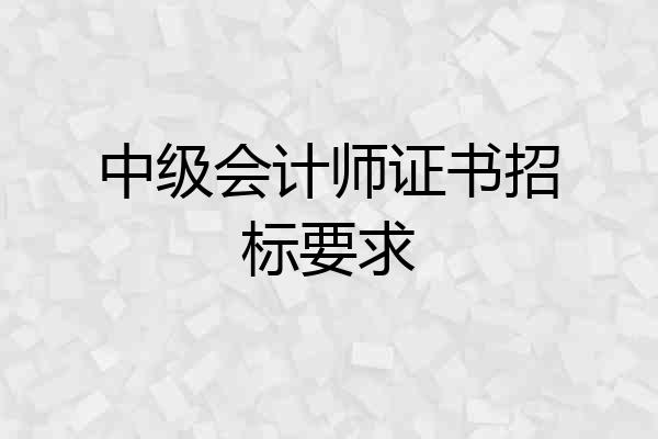 中级会计师证书招标要求
