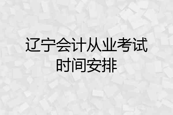 辽宁会计从业考试时间安排
