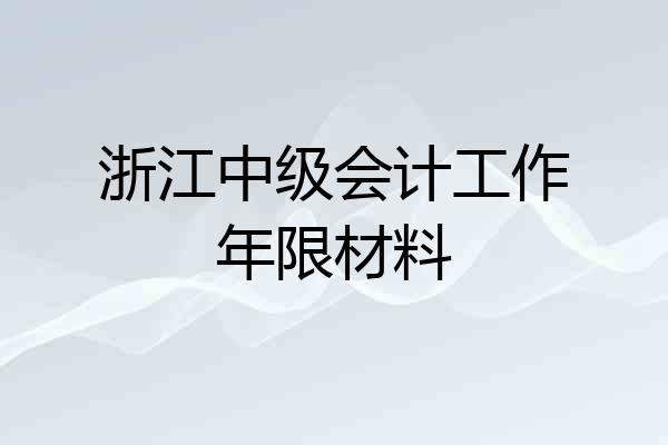 浙江中级会计工作年限材料