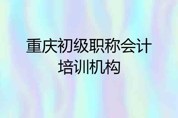 重庆初级职称会计培训机构