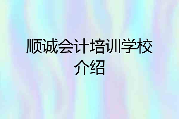 顺诚会计培训学校介绍