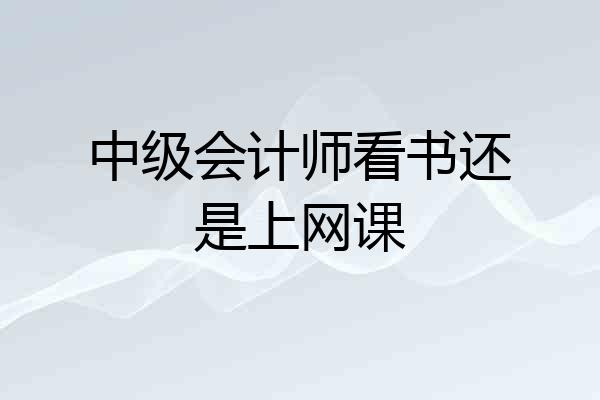 中级会计师看书还是上网课
