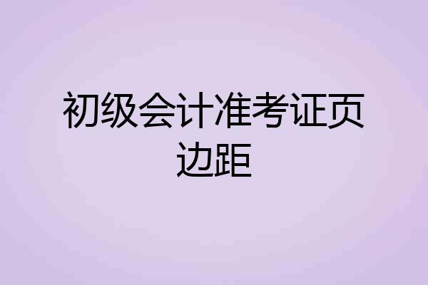 初级会计准考证页边距