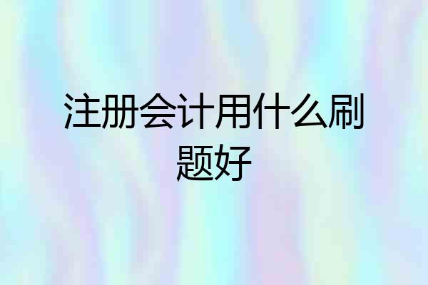注册会计用什么刷题好
