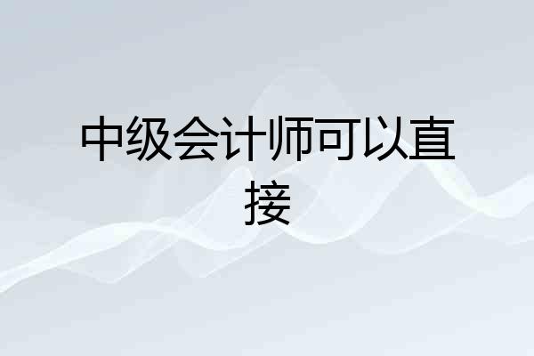 中级会计师可以直接