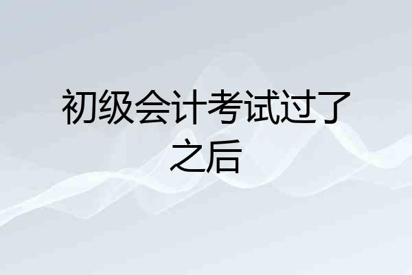 初级会计考试过了之后