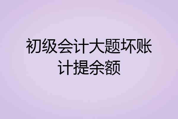 初级会计大题坏账计提余额