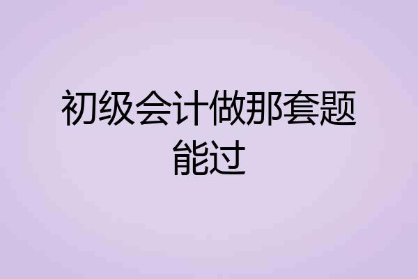 初级会计做那套题能过