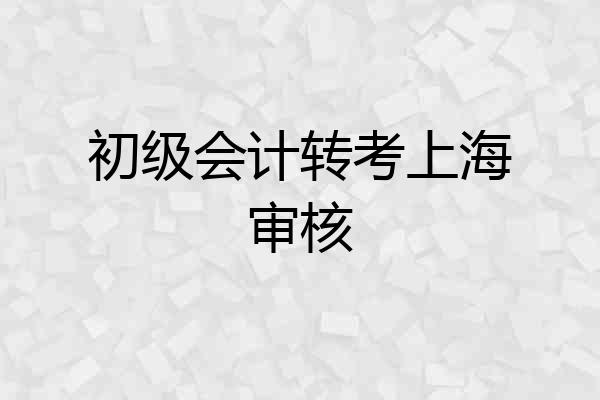 初级会计转考上海审核