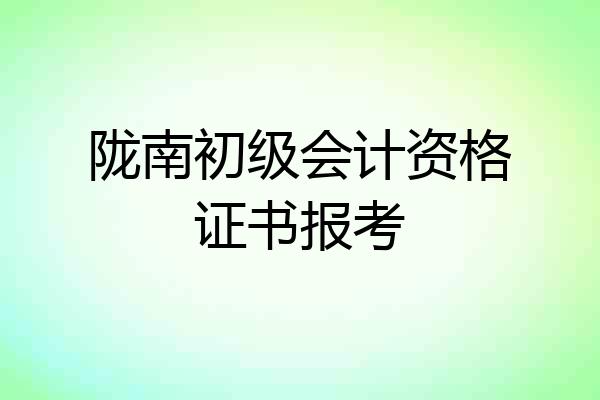 陇南初级会计资格证书报考