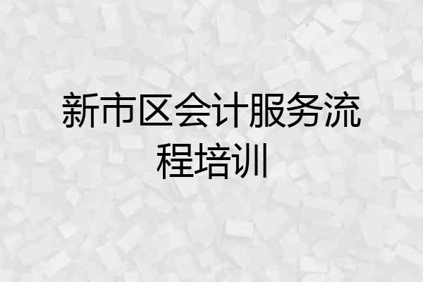 新市区会计服务流程培训