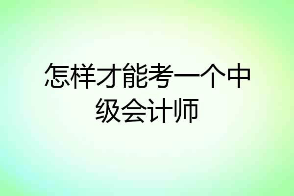 怎样才能考一个中级会计师