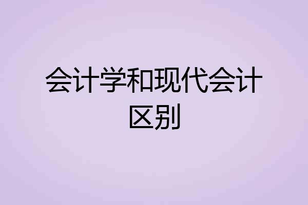 会计学和现代会计区别