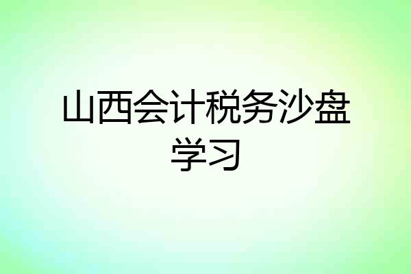 山西会计税务沙盘学习