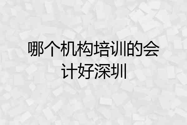 哪个机构培训的会计好深圳