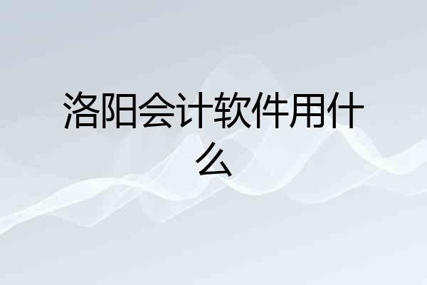 洛阳会计软件用什么