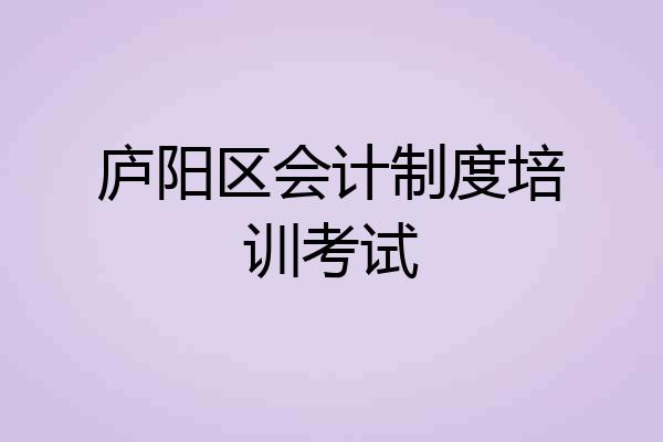 庐阳区会计制度培训考试