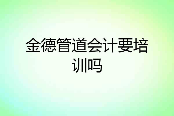 金德管道会计要培训吗