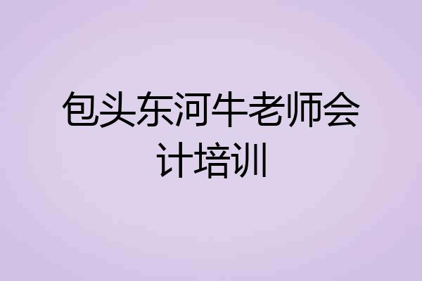 包头东河牛老师会计培训