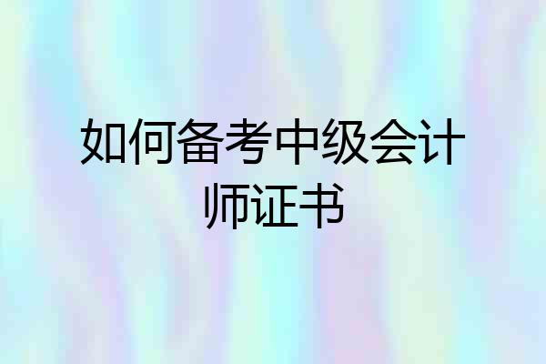 如何备考中级会计师证书