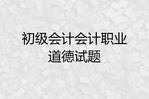 初级会计会计职业道德试题