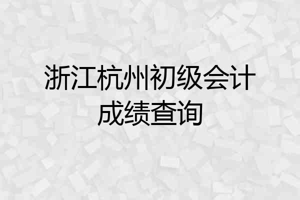 浙江杭州初级会计成绩查询