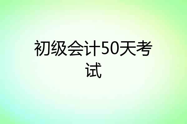 初级会计50天考试