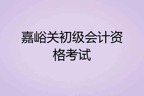 嘉峪关初级会计资格考试