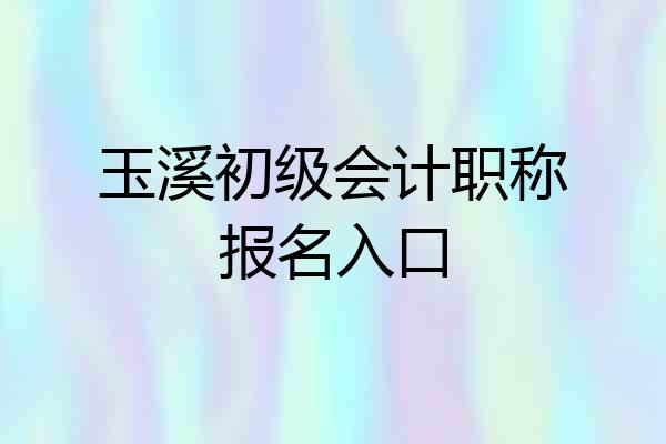 玉溪初级会计职称报名入口