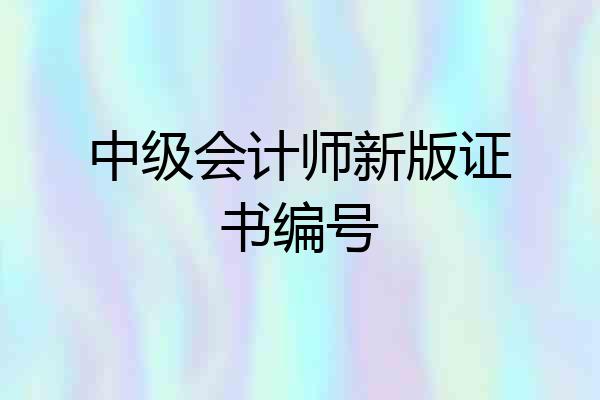 中级会计师新版证书编号