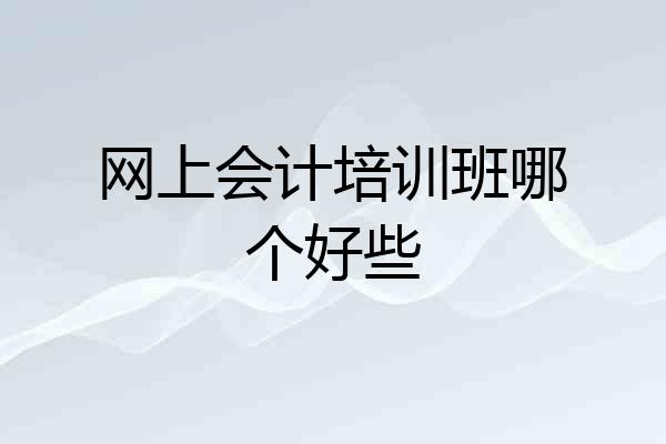 网上会计培训班哪个好些