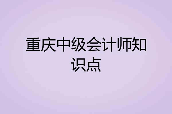 重庆中级会计师知识点