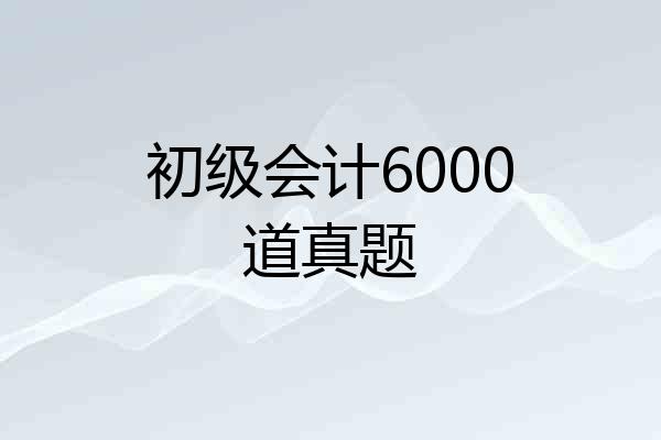 初级会计6000道真题