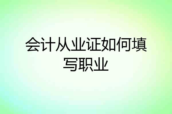 会计从业证如何填写职业