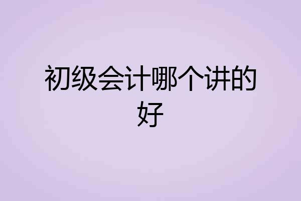初级会计哪个讲的好